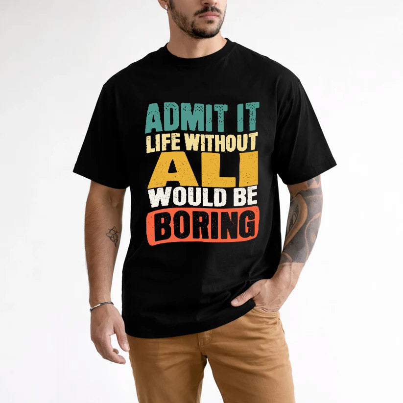 ALI HH88-K2-106–Personalized Funny Quote Apparel “Life Without NAME Would Be Boring”