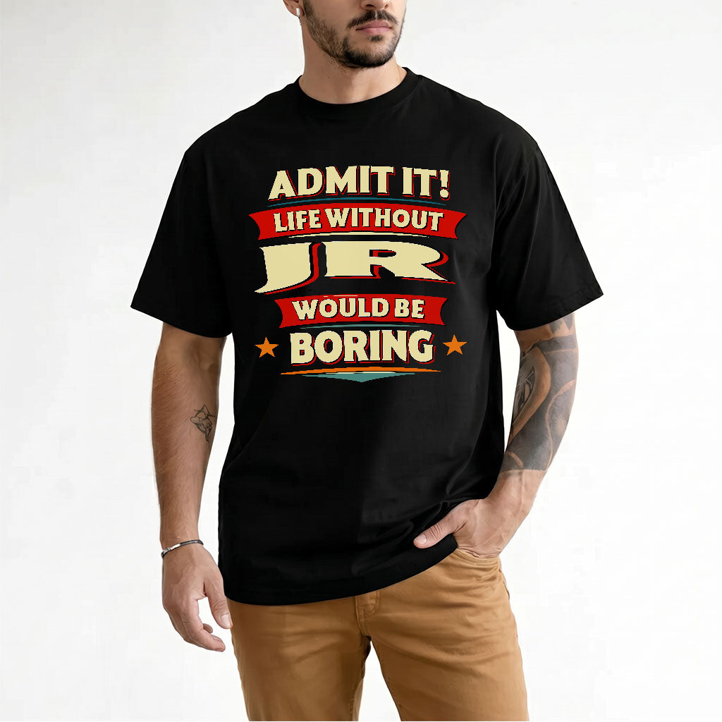 JR T36-TH36–Personalized Funny Quote Apparel “Life Without NAME Would Be Boring”