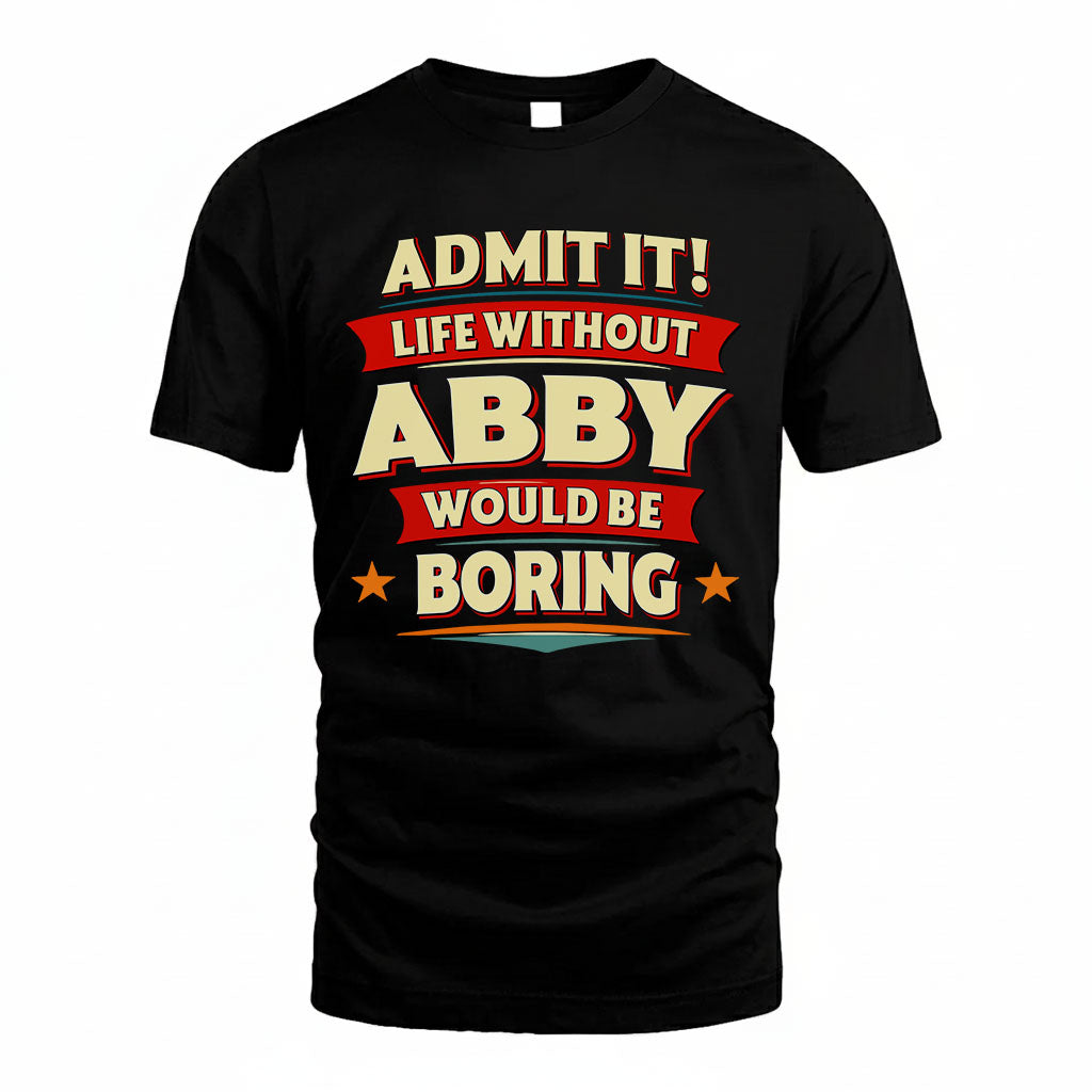 ABBY T36-TH36–Personalized Funny Quote Apparel “Life Without NAME Would Be Boring”