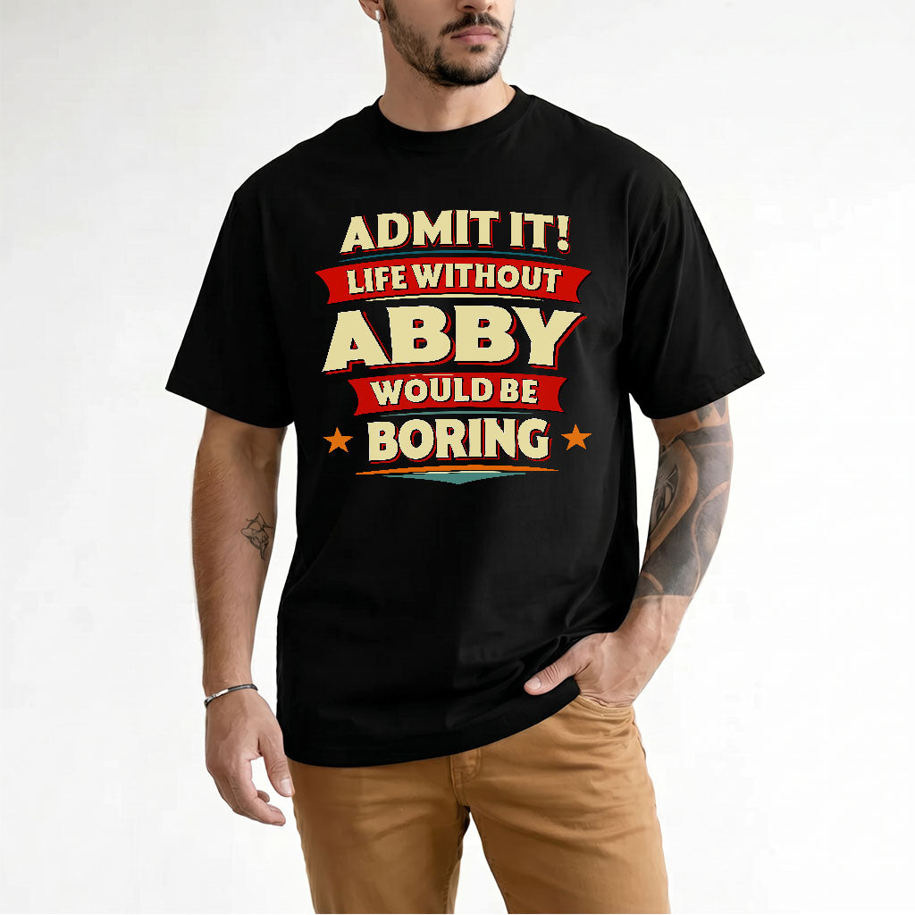 ABBY T36-TH36–Personalized Funny Quote Apparel “Life Without NAME Would Be Boring”