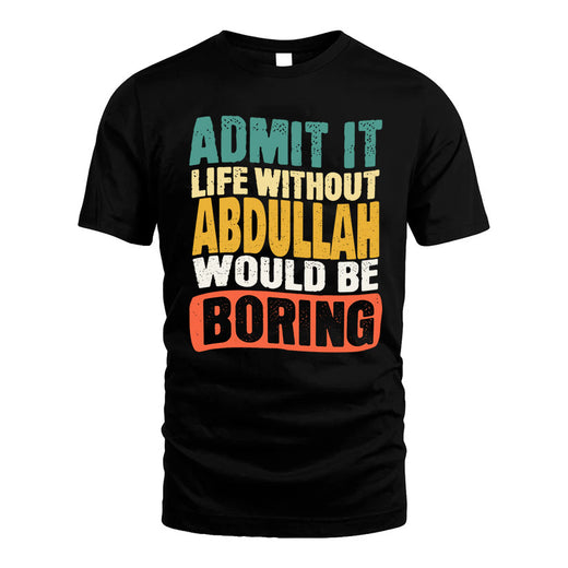 ABDULLAH  HH88-K2-106–Personalized Funny Quote Apparel “Life Without NAME Would Be Boring”