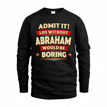 ABRAHAM T36-TH36–Personalized Funny Quote Apparel “Life Without NAME Would Be Boring”