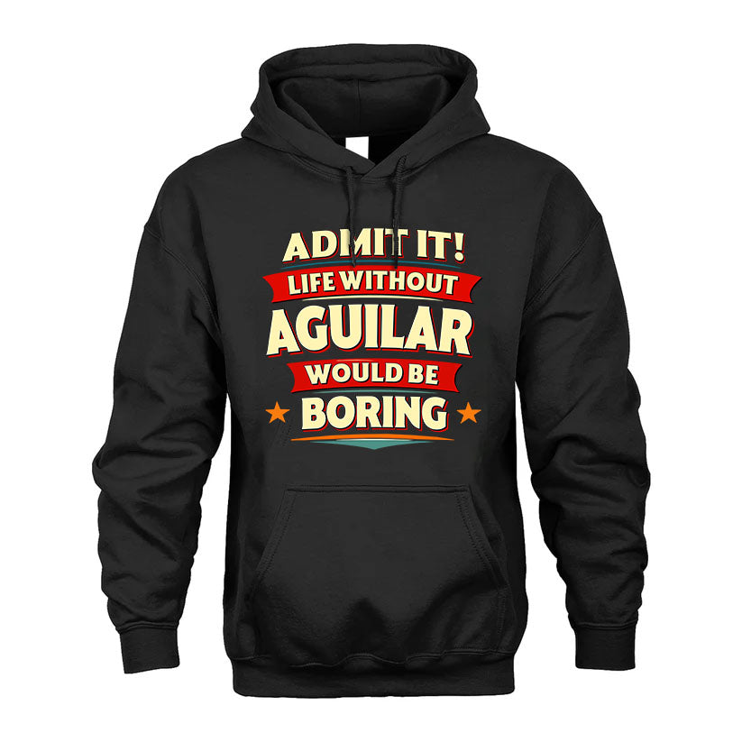 AGUILAR T36-TH36–Personalized Funny Quote Apparel “Life Without NAME Would Be Boring”