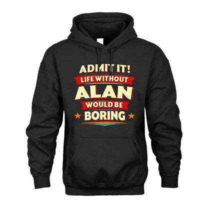ALAN T36-TH36–Personalized Funny Quote Apparel “Life Without NAME Would Be Boring”