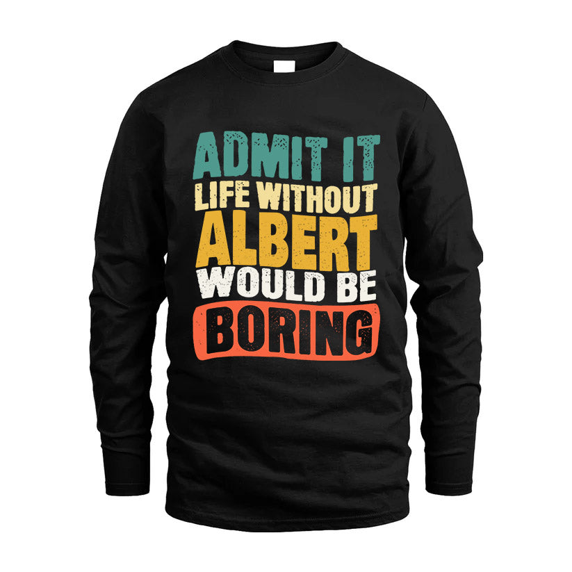 ALBERT HH88-K2-106–Personalized Funny Quote Apparel “Life Without NAME Would Be Boring”