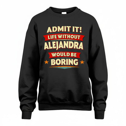ALEJANDRA T36-TH36–Personalized Funny Quote Apparel “Life Without NAME Would Be Boring”