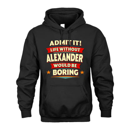 ALEXANDER T36-TH36–Personalized Funny Quote Apparel “Life Without NAME Would Be Boring”