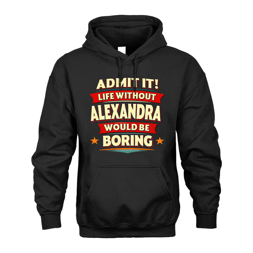 ALEXANDRA T36-TH36–Personalized Funny Quote Apparel “Life Without NAME Would Be Boring”