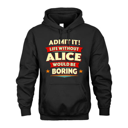 ALICE T36-TH36–Personalized Funny Quote Apparel “Life Without NAME Would Be Boring”