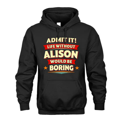 ALISON T36-TH36–Personalized Funny Quote Apparel “Life Without NAME Would Be Boring”