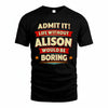 ALISON T36-TH36–Personalized Funny Quote Apparel “Life Without NAME Would Be Boring”