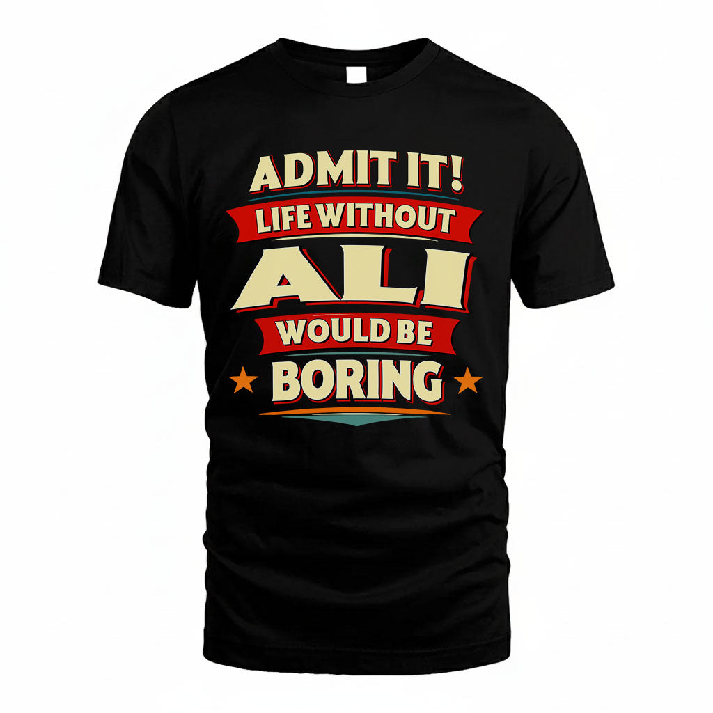 ALI T36-TH36–Personalized Funny Quote Apparel “Life Without NAME Would Be Boring”