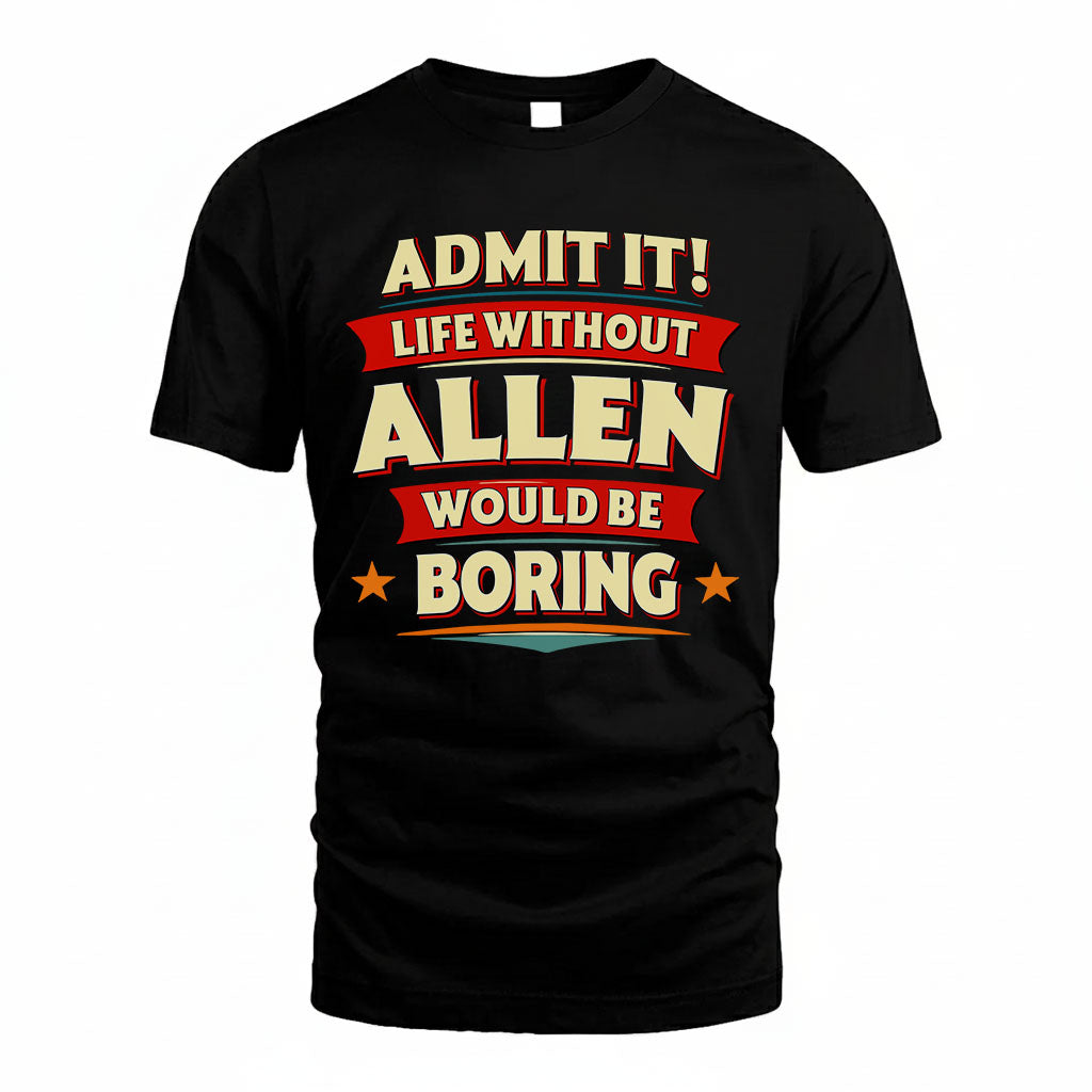 ALLEN T36-TH36–Personalized Funny Quote Apparel “Life Without NAME Would Be Boring”
