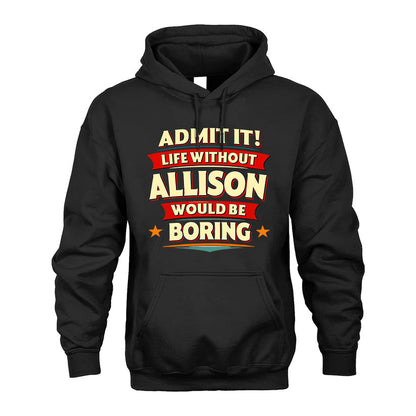 ALLISON T36-TH36–Personalized Funny Quote Apparel “Life Without NAME Would Be Boring”