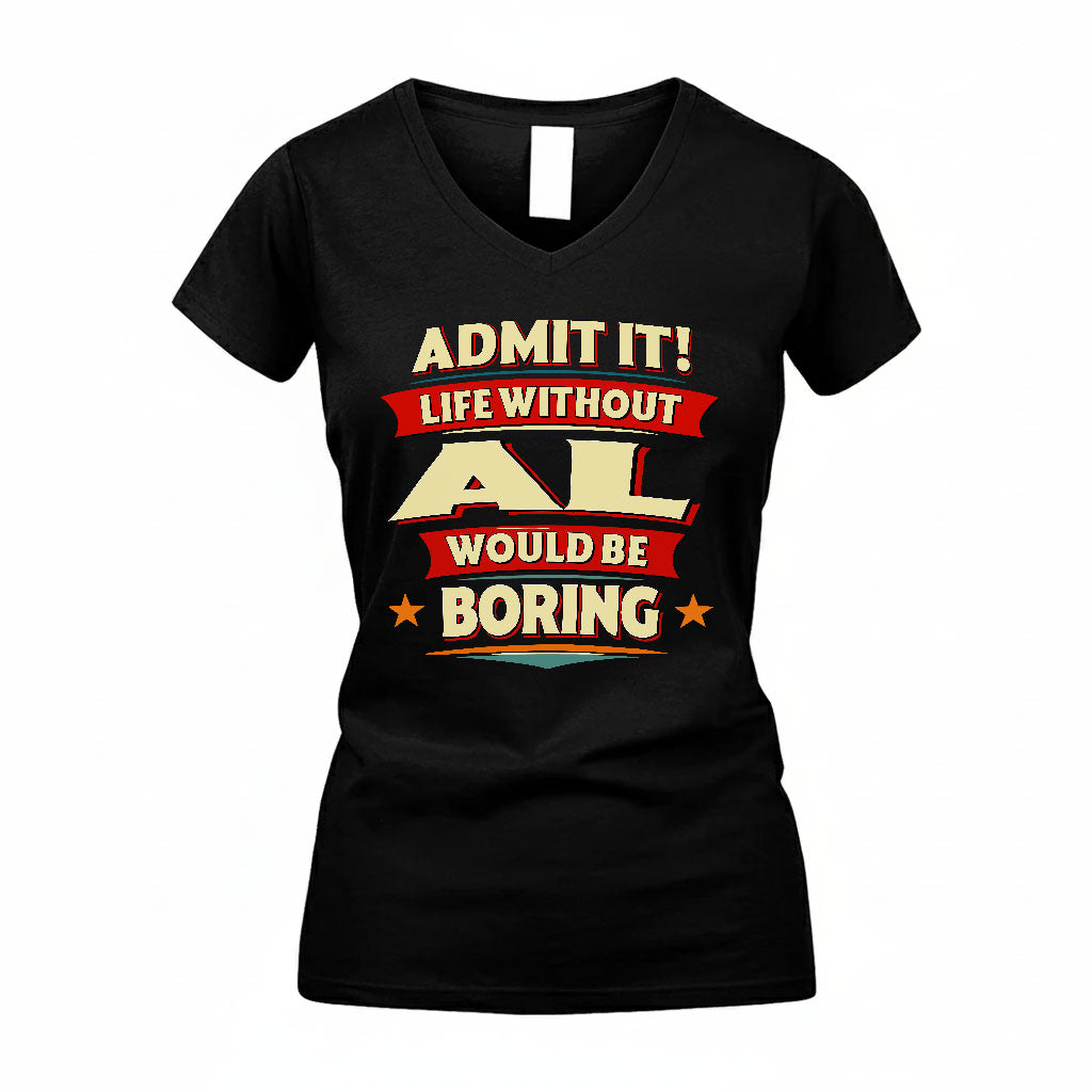 AL T36-TH36–Personalized Funny Quote Apparel “Life Without NAME Would Be Boring”