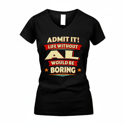 AL T36-TH36–Personalized Funny Quote Apparel “Life Without NAME Would Be Boring”