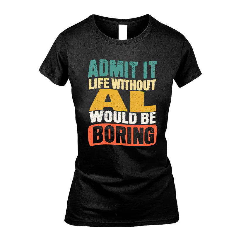 AL HH88-K2-106–Personalized Funny Quote Apparel “Life Without NAME Would Be Boring”