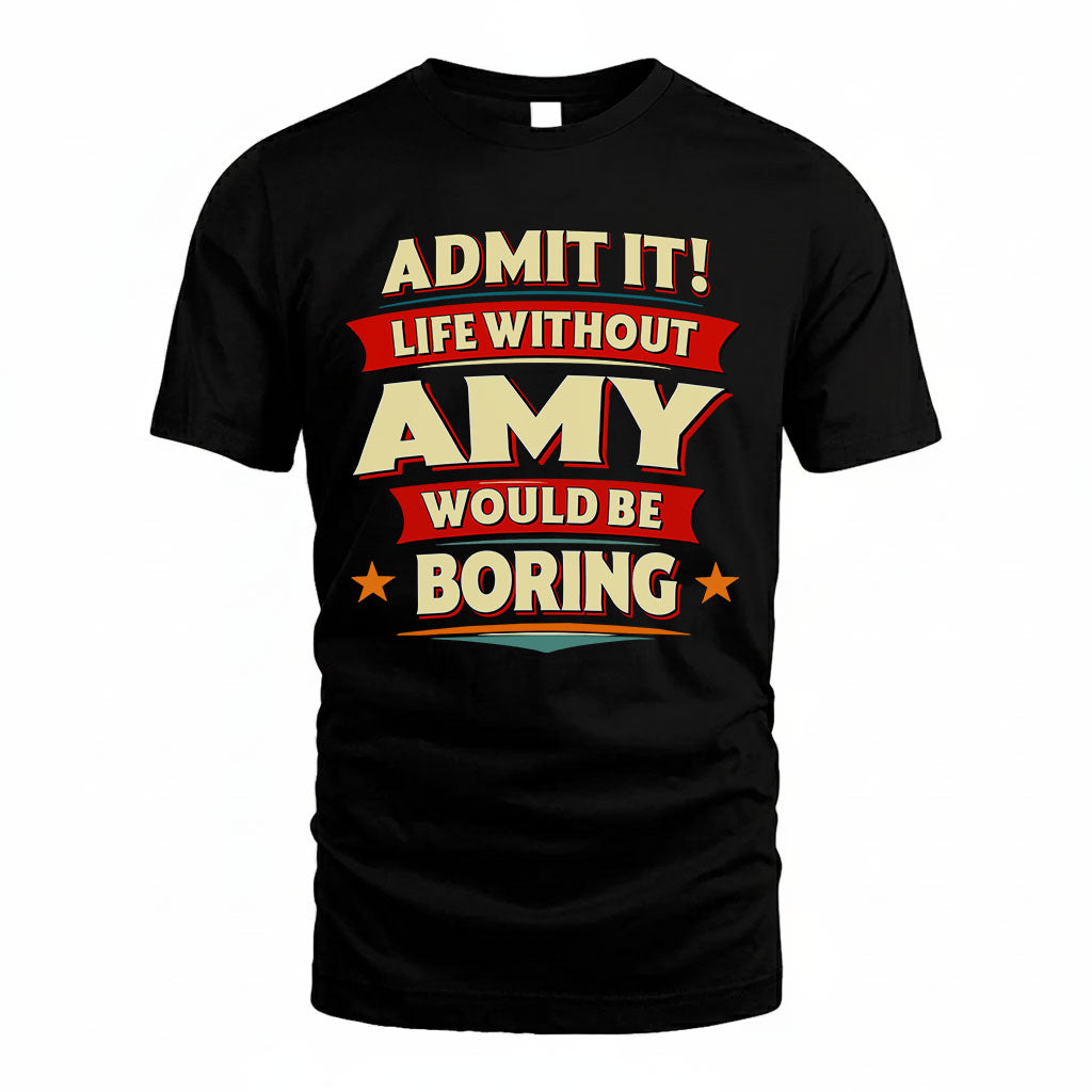 AMY T36-TH36–Personalized Funny Quote Apparel “Life Without NAME Would Be Boring”