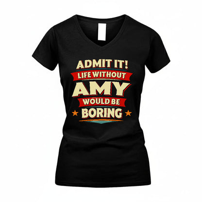 AMY T36-TH36–Personalized Funny Quote Apparel “Life Without NAME Would Be Boring”
