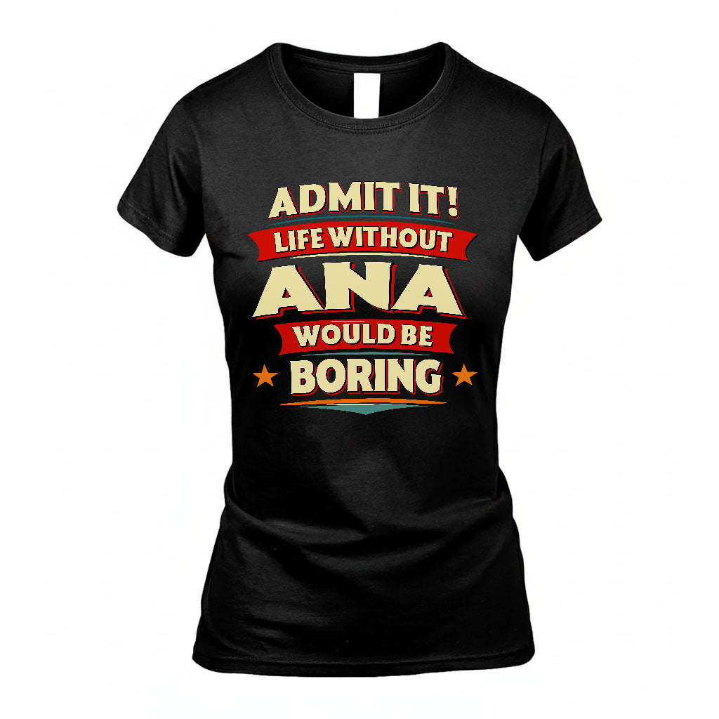 ANA T36-TH36–Personalized Funny Quote Apparel “Life Without NAME Would Be Boring”