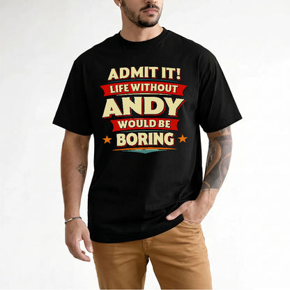 ANDY T36-TH36–Personalized Funny Quote Apparel “Life Without NAME Would Be Boring”