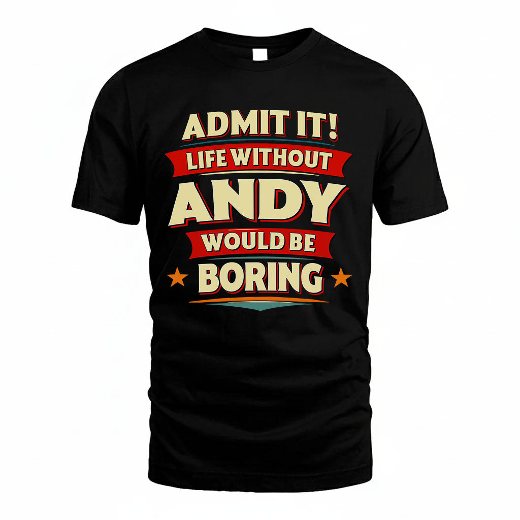 ANDY T36-TH36–Personalized Funny Quote Apparel “Life Without NAME Would Be Boring”