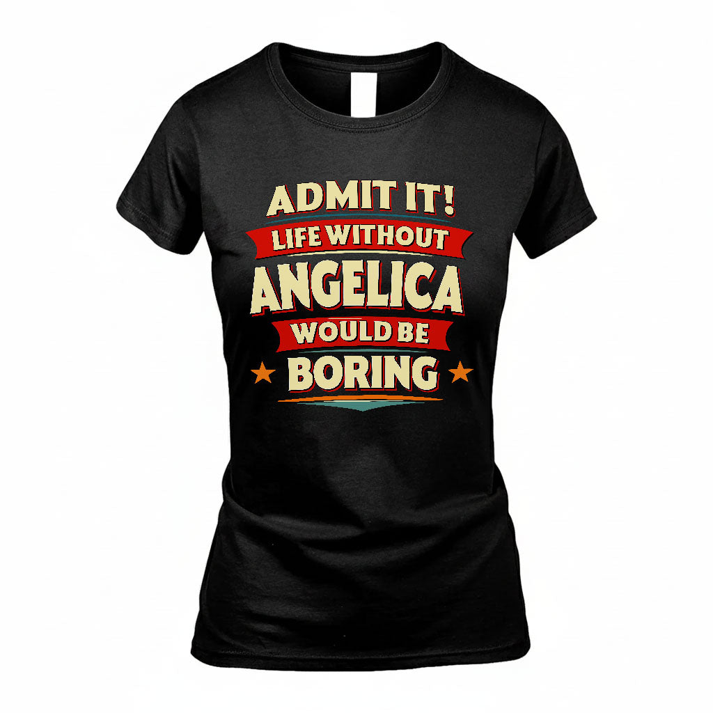 ANGELICA T36-TH36–Personalized Funny Quote Apparel “Life Without NAME Would Be Boring”