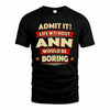 ANN T36-TH36–Personalized Funny Quote Apparel “Life Without NAME Would Be Boring”