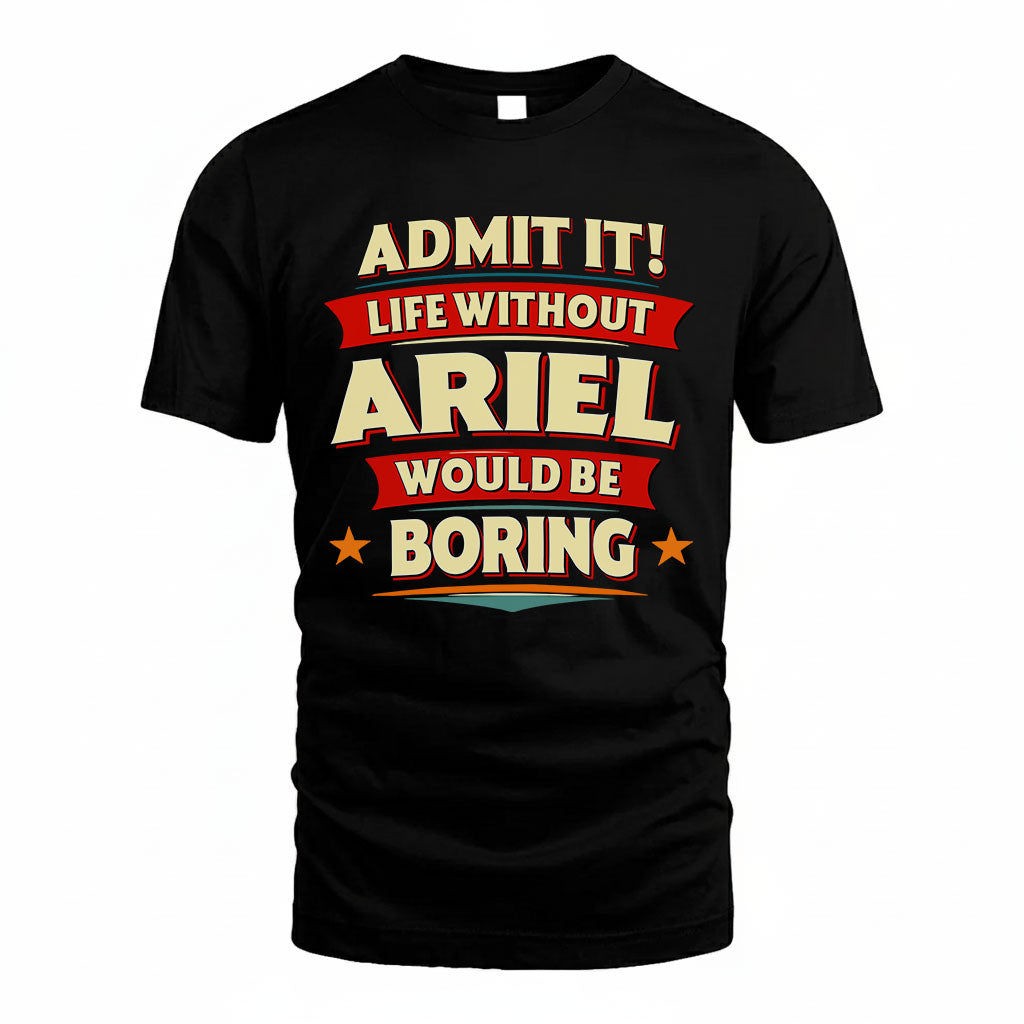 ARIEL T36-TH36–Personalized Funny Quote Apparel “Life Without NAME Would Be Boring”
