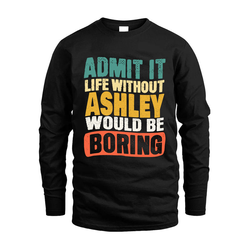 ASHLEY HH88-K2-106–Personalized Funny Quote Apparel “Life Without NAME Would Be Boring”