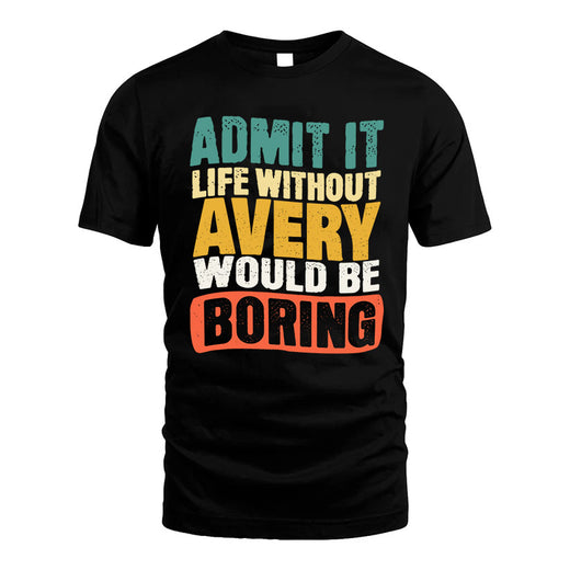 AVERY  HH88-K2-106–Personalized Funny Quote Apparel “Life Without NAME Would Be Boring”