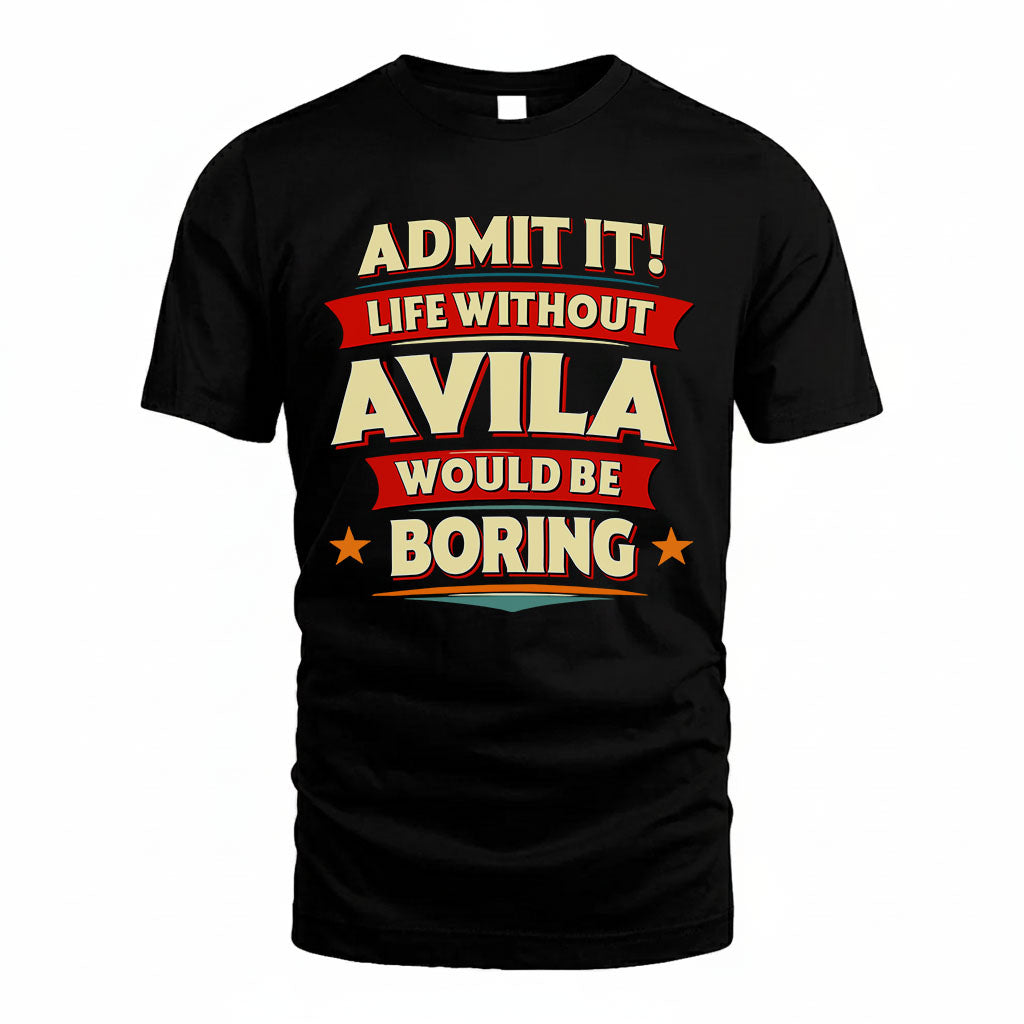 AVILA T36-TH36–Personalized Funny Quote Apparel “Life Without NAME Would Be Boring”