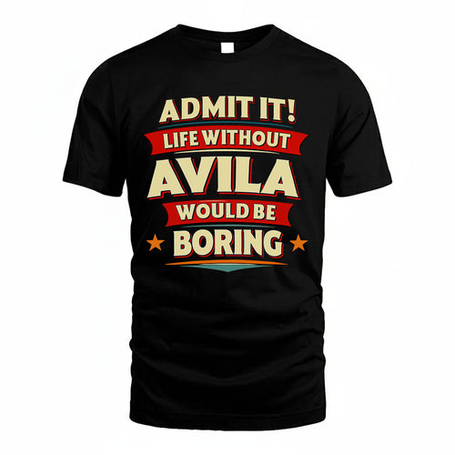 AVILA T36-TH36–Personalized Funny Quote Apparel “Life Without NAME Would Be Boring”