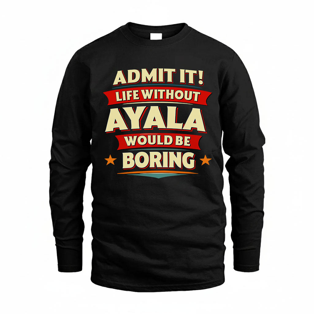 AYALA T36-TH36–Personalized Funny Quote Apparel “Life Without NAME Would Be Boring”