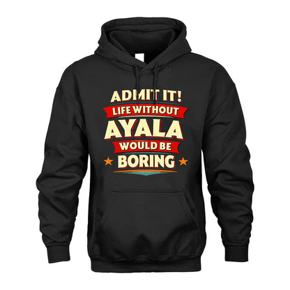 AYALA T36-TH36–Personalized Funny Quote Apparel “Life Without NAME Would Be Boring”