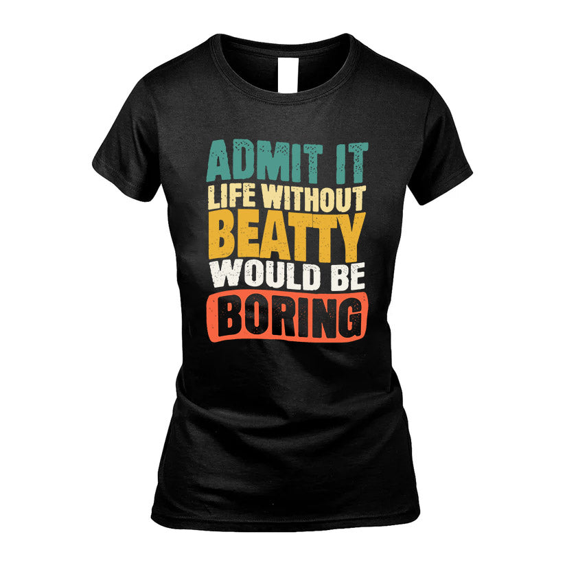 BEATTY HH88-K2-106–Personalized Funny Quote Apparel “Life Without NAME Would Be Boring”