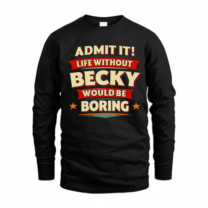 BECKY T36-TH36–Personalized Funny Quote Apparel “Life Without NAME Would Be Boring”