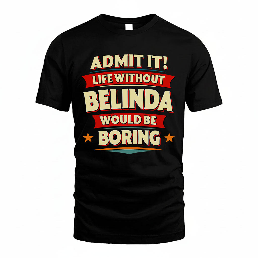 BELINDA T36-TH36–Personalized Funny Quote Apparel “Life Without NAME Would Be Boring”