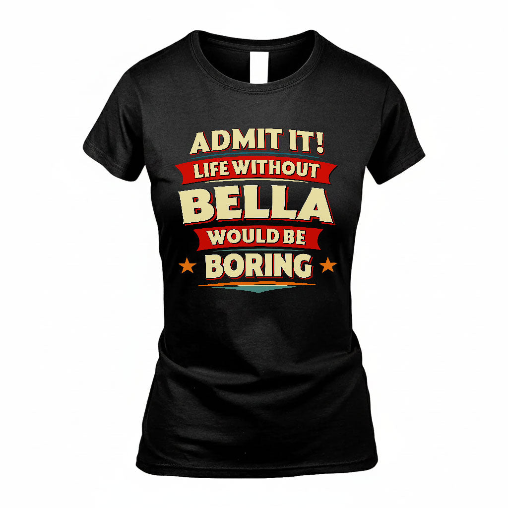 BELLA T36-TH36–Personalized Funny Quote Apparel “Life Without NAME Would Be Boring”
