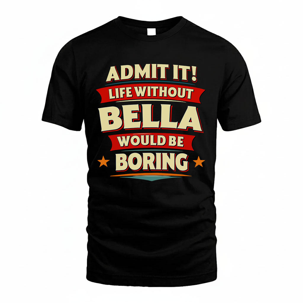 BELLA T36-TH36–Personalized Funny Quote Apparel “Life Without NAME Would Be Boring”