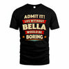 BELLA T36-TH36–Personalized Funny Quote Apparel “Life Without NAME Would Be Boring”