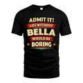 BELLA T36-TH36–Personalized Funny Quote Apparel “Life Without NAME Would Be Boring”