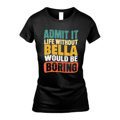 BELLA HH88-K2-106–Personalized Funny Quote Apparel “Life Without NAME Would Be Boring”