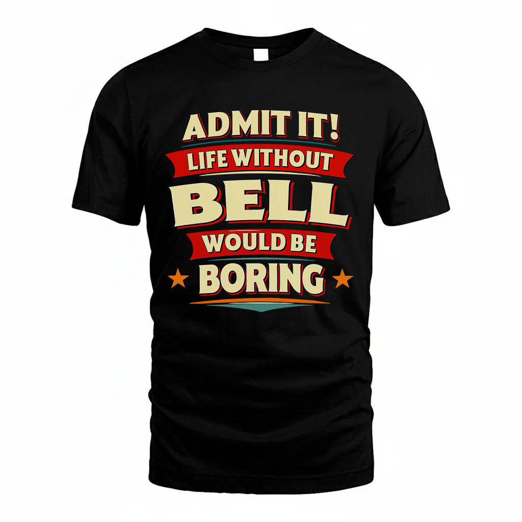 BELL T36-TH36–Personalized Funny Quote Apparel “Life Without NAME Would Be Boring”