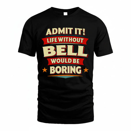 BELL T36-TH36–Personalized Funny Quote Apparel “Life Without NAME Would Be Boring”