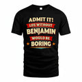 BENJAMIN T36-TH36–Personalized Funny Quote Apparel “Life Without NAME Would Be Boring”