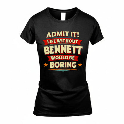 BENNETT T36-TH36–Personalized Funny Quote Apparel “Life Without NAME Would Be Boring”