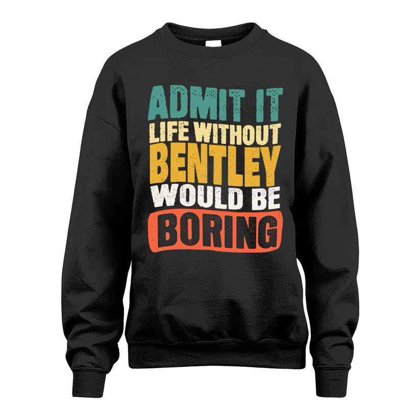 BENTLEY  HH88-K2-106–Personalized Funny Quote Apparel “Life Without NAME Would Be Boring”