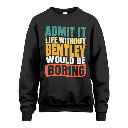 BENTLEY  HH88-K2-106–Personalized Funny Quote Apparel “Life Without NAME Would Be Boring”