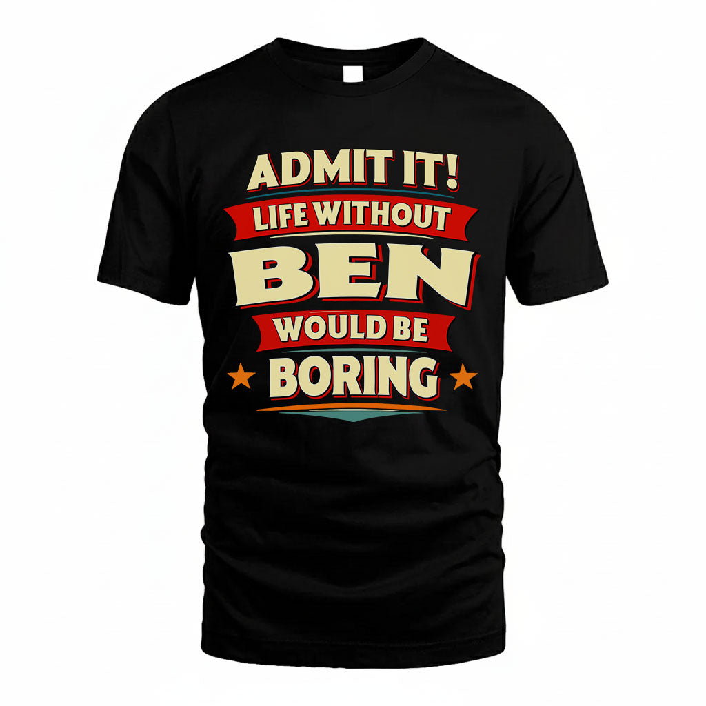 BEN T36-TH36–Personalized Funny Quote Apparel “Life Without NAME Would Be Boring”